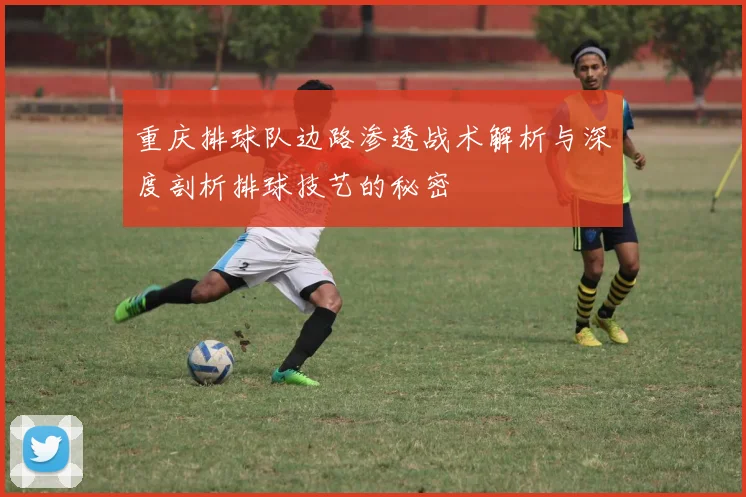 重庆排球队边路渗透战术解析与深度剖析排球技艺的秘密