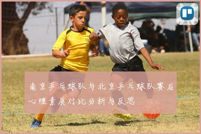 南京乒乓球队与北京乒乓球队赛后心理素质对比分析与反思