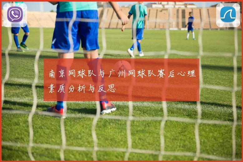 南京网球队与广州网球队赛后心理素质分析与反思