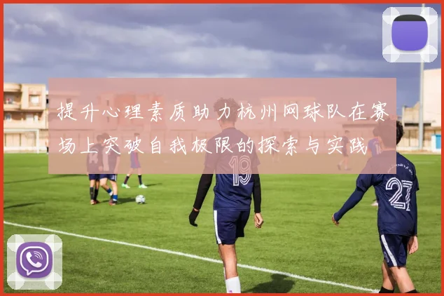 提升心理素质助力杭州网球队在赛场上突破自我极限的探索与实践
