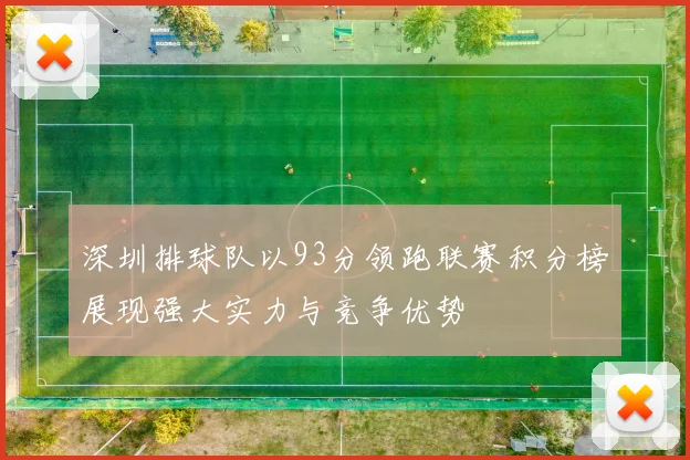 深圳排球队以93分领跑联赛积分榜展现强大实力与竞争优势