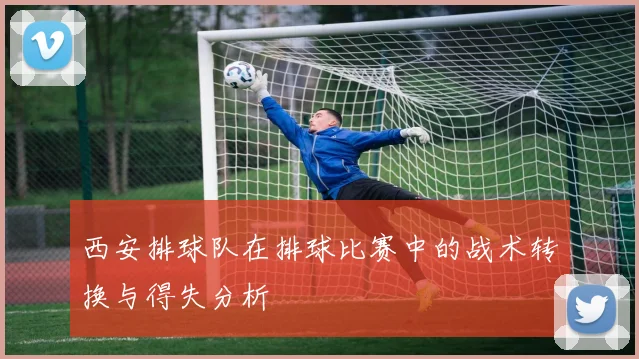 西安排球队在排球比赛中的战术转换与得失分析